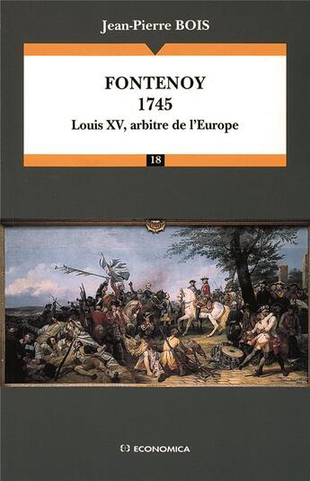 Couverture du livre « Fontenoy 1745 ; louis xv arbitre de l'europe » de Jean-Pierre Bois aux éditions Economica