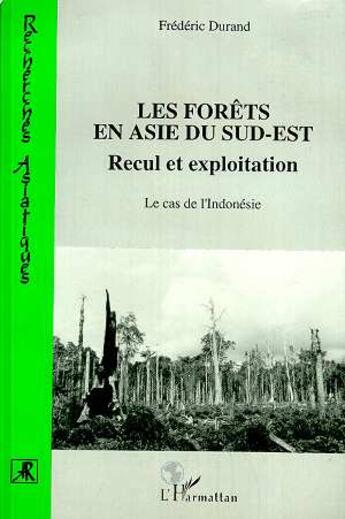 Couverture du livre « Les forêts en Asie du sud-est ; recul et exploitation ; le cas de l'Indonésie » de Frederic Durand aux éditions L'harmattan