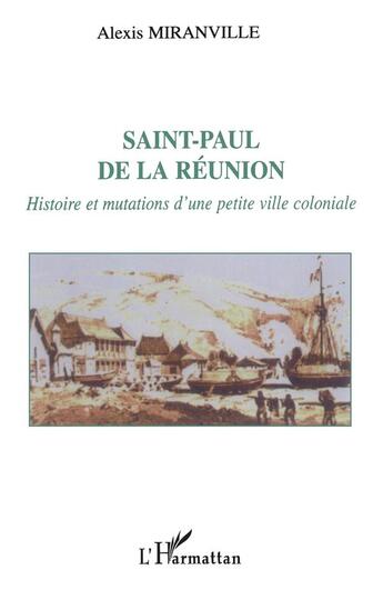 Couverture du livre « SAINT-PAUL DE LA RÉUNION : Histoire et mutations d'une petite ville coloniale » de Alexis Miranville aux éditions L'harmattan