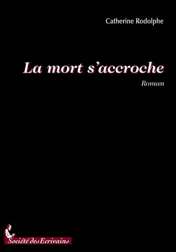 Couverture du livre « La mort s'accroche » de Catherine Rodolphe aux éditions Societe Des Ecrivains