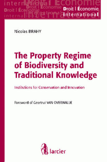 Couverture du livre « The property regime of biodiversity and traditional knowledge » de Nicolas Brahy aux éditions Larcier