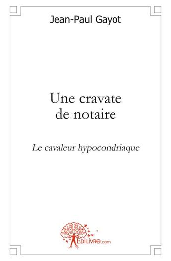 Couverture du livre « Une cravate de notaire ; le cavaleur hypocondriaque » de Jean-Paul Gayot aux éditions Edilivre