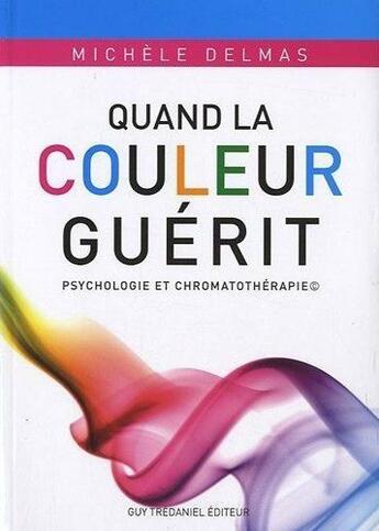 Couverture du livre « Quand la couleur guérit ; psychologie et chromatothérapie » de Michele Delmas aux éditions Guy Trédaniel