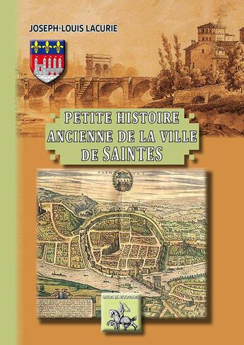 Couverture du livre « Petite histoire ancienne de la ville de Saintes » de Joseph Louis Lacurie aux éditions Editions Des Regionalismes