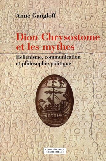 Couverture du livre « Dion chrysostome et les mythes ; hellénisme, communication et philosophie politique » de Anne Gangloff aux éditions Millon