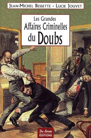 Couverture du livre « Les grandes affaires criminelles du Doubs » de Jean-Michel Bessette aux éditions De Boree