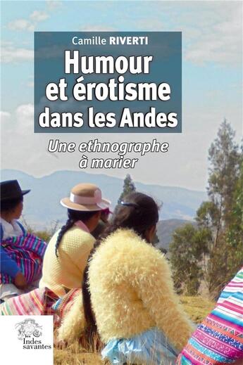 Couverture du livre « Humour et érotisme dans les Andes : une ethnographe à marier » de Camille Riverti aux éditions Les Indes Savantes