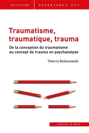 Couverture du livre « Traumatisme, traumatique, trauma : de la conception du traumatisme au concept de trauma en psychanalyse » de Thierry Bokanowski aux éditions In Press
