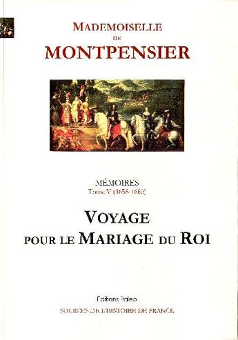 Couverture du livre « Mémoires de la Grande Mademoiselle. Tome 5 (1658-1660) Voyage pour le mariage du roi. » de Mademoiselle De Montpensier aux éditions Paleo