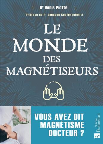 Couverture du livre « Le monde des magnétiseurs ; vous avez dit magnétisme docteur ? » de Denis Piotte aux éditions Bonneton