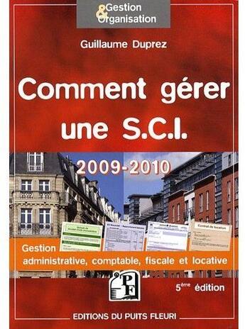 Couverture du livre « Comment gérer une S.C.I. ; gestion administrative, comptable et locative, fiscale (édition 2009/2010) » de Guillaume Duprez aux éditions Puits Fleuri