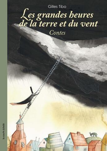 Couverture du livre « Les grandes heures de la terre et du vent » de Gilles Tibo aux éditions Les Editions De La Courte Echelle