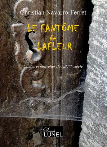 Couverture du livre « Le fantôme de Lafleur ; contes et nouvelles du XIXème siècle » de Christian Navarro-Ferret aux éditions Christian Navarro