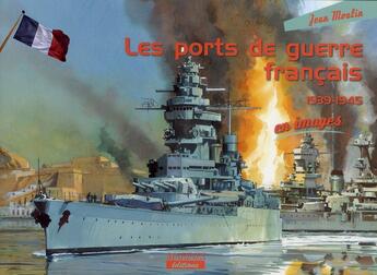 Couverture du livre « Les ports de guerre français 1939-1945 en images » de Jean Moulin aux éditions Marines