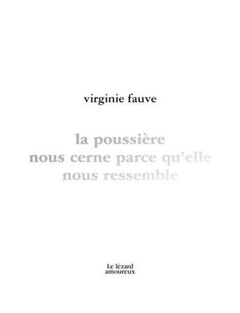 Couverture du livre « La poussière nous cerne parce qu'elle nous ressemble » de Virginie Fauve aux éditions Le Lezard Amoureux