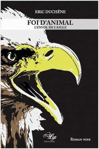 Couverture du livre « Foi d'animal Tome 2 ; l'envol de l'aigle » de Eric Duchene aux éditions Lilys