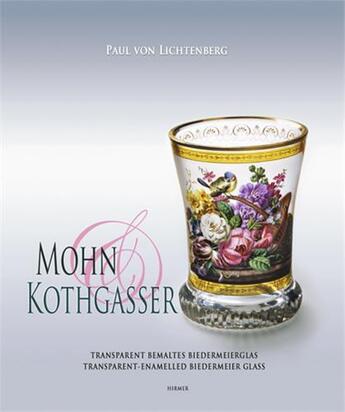 Couverture du livre « Mohn & kothgasser transparent-enamelled biedermeier glass » de Von Lichtenberg Paul aux éditions Hirmer