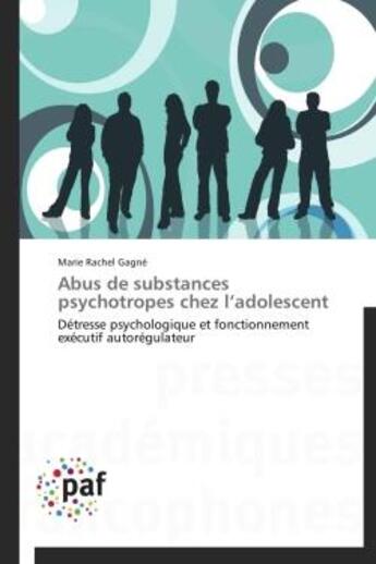 Couverture du livre « Abus de substances psychotropes chez l'adolescent ; détresse psychologique et fonctionnement exécutif autorégulateur » de Marie Rachel Gagne aux éditions Presses Academiques Francophones