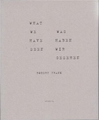 Couverture du livre « What we have seen ; was haben wir gesehen » de Robert Frank aux éditions Steidl