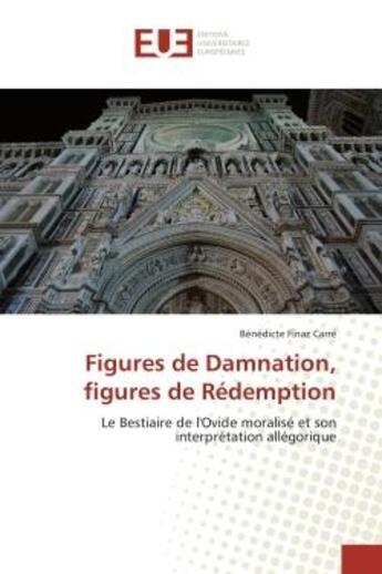 Couverture du livre « Figures de damnation, figures de redemption - le bestiaire de l'ovide moralise et son interpretation » de Finaz Carre B. aux éditions Editions Universitaires Europeennes