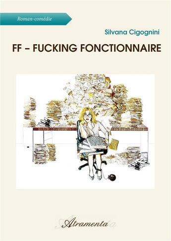 Couverture du livre « FF - Fucking Fonctionnaire » de Silvana Cigognini aux éditions Atramenta