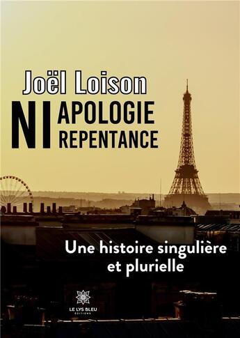 Couverture du livre « Ni apologie ni repentance : une histoire singulière et plurielle » de Loison Joel aux éditions Le Lys Bleu