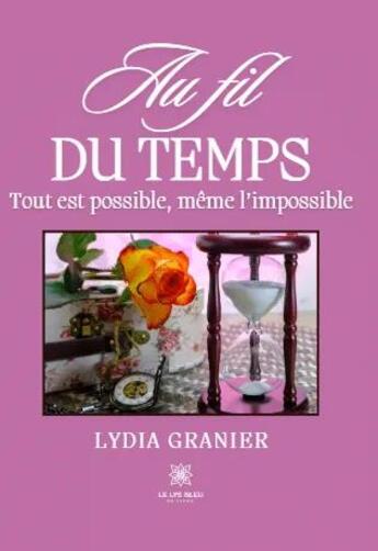 Couverture du livre « Au fil du temps - tout est possible, meme l impossible » de Lydia Granier aux éditions Le Lys Bleu