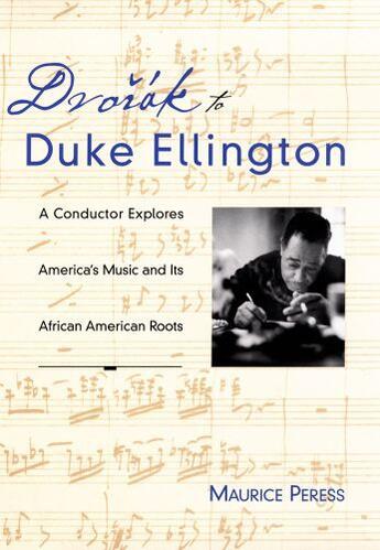 Couverture du livre « Dvorak to Duke Ellington: A Conductor Explores America's Music and Its » de Peress Maurice aux éditions Oxford University Press Usa