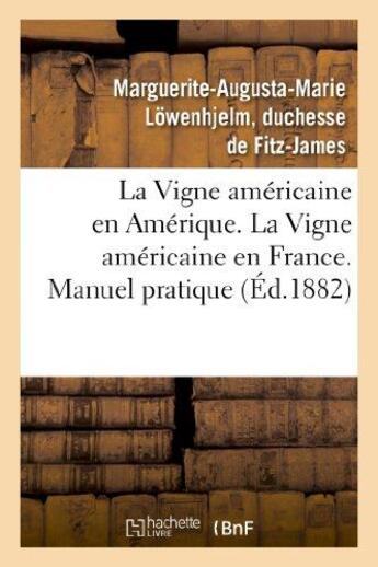 Couverture du livre « La vigne américaine en Amérique ; la vigne américaine en France ; manuel pratique (éd.1882) » de Marguerite-Augusta-Marie Lowenhjelm aux éditions Hachette Bnf