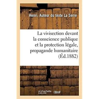 Couverture du livre « La vivisection devant la conscience publique et la protection légale, propagande humanitaire » de La Serre Henri aux éditions Hachette Bnf