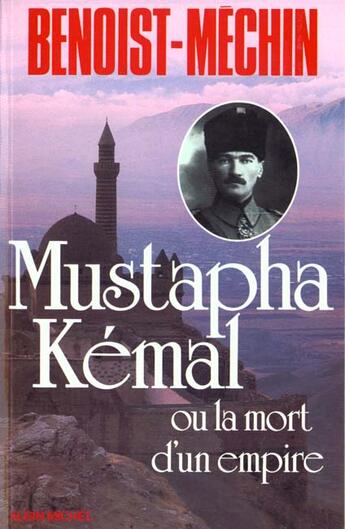 Couverture du livre « Mustapha Kémal ou la mort d'un Empire » de Jacques Benoist-Mechin aux éditions Albin Michel