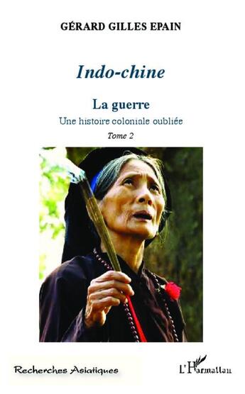 Couverture du livre « Indo-chine ; la guerre ; une histoire coloniale oubliée t.2 » de Gerard Gilles Epain aux éditions L'harmattan