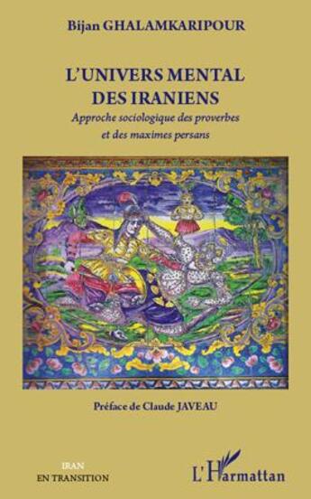 Couverture du livre « L'univers mental des Iraniens ; approche sociologique des proverbes et des maximes persans » de Bijan Ghalamkaripour aux éditions L'harmattan