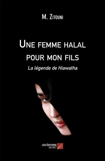 Couverture du livre « Une femme halal pour mon fils ; la légende de Hiawatha » de M. Zitouni aux éditions Editions Du Net