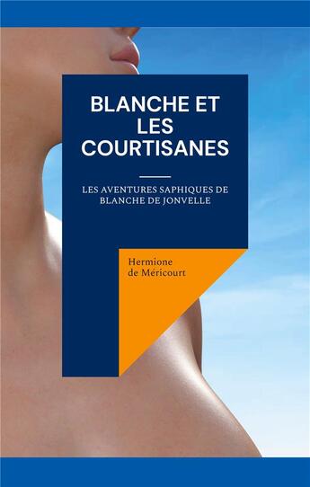 Couverture du livre « Blanche et les courtisanes : Les aventures saphiques de Blanche de Jonvelle » de Hermione De Méricourt aux éditions Books On Demand