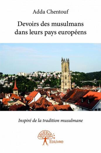 Couverture du livre « Devoirs des musulmans dans leurs pays européens ; inspiré de la tradition musulmane » de Adda Chentouf aux éditions Edilivre