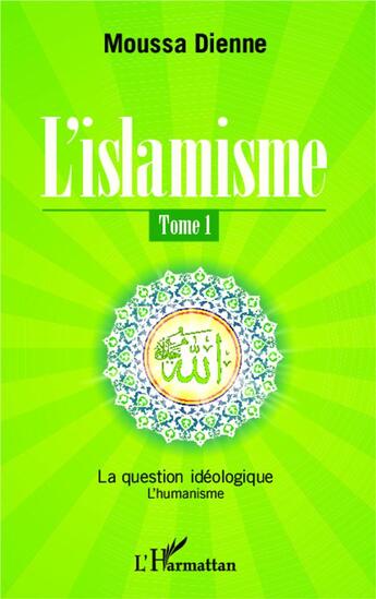 Couverture du livre « L'islamisme t.1 ; la question idéologique, l'humanisme » de Moussa Dienne aux éditions L'harmattan