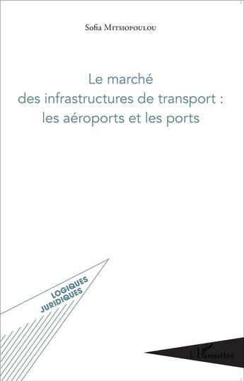 Couverture du livre « Le marché des infrastructures de transport : les aéroports et les ports » de Sofia Mitsiopoulou aux éditions L'harmattan