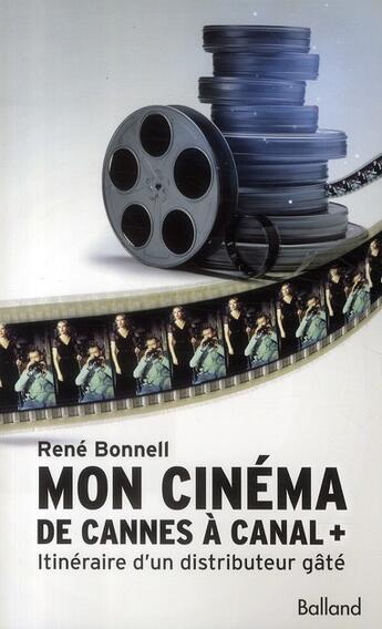 Couverture du livre « Mon cinéma de Cannes à Canal + ; itinéraire d'un distributeur gâté » de Rene Bonnell aux éditions Balland