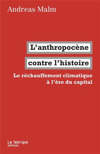 Couverture du livre « L'anthropocène contre l'histoire ; le réchauffement climatique à l'ère du capital » de Malm Andreas aux éditions Fabrique