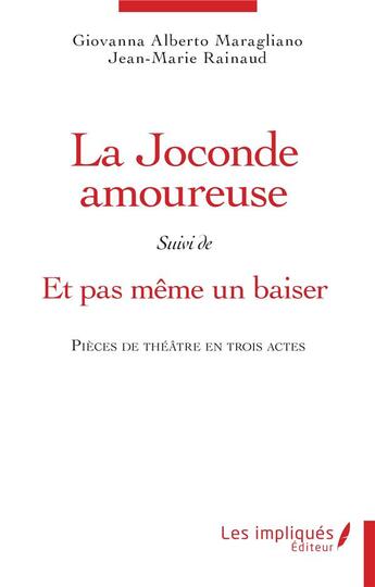 Couverture du livre « La Joconde amoureuse ; Et pas même un baiser : Pièces de théâtre en trois actes » de Jean-Marie Rainaud et Giovanna Alberto Maragnano aux éditions Les Impliques