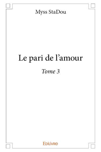 Couverture du livre « Le pari de l'amour t.3 » de Stadou Myss aux éditions Edilivre