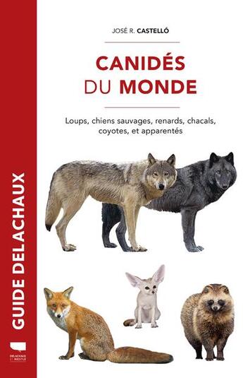 Couverture du livre « Canidés du monde ; loups, chiens sauvages, renards, chacals, coyotes, et apparentés » de Jose R. Castello aux éditions Delachaux & Niestle