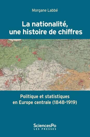 Couverture du livre « La nationalité, une histoire de chiffres ; politique et statistiques en Europe centrale (1848-1919) » de Morgane Labbé aux éditions Presses De Sciences Po