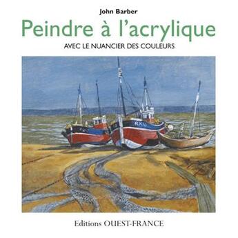 Couverture du livre « Peindre à l'acrylique avec le nuancier des couleurs » de John Barber aux éditions Ouest France