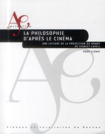 Couverture du livre « La philosophie d'après le cinéma ; une lecture de la projection du monde de Stanley Cavell » de Hugo Clemot aux éditions Pu De Rennes