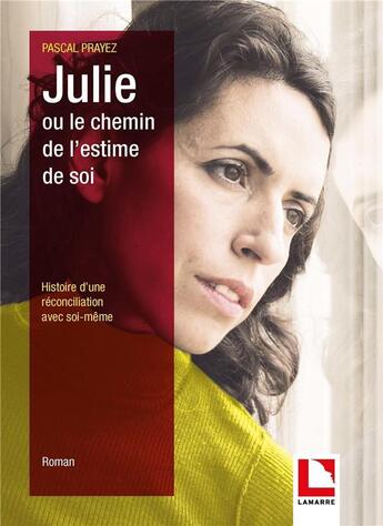 Couverture du livre « Julie ou le chemin de l'estime de soi ; histoire d'une reconciliation avec soi-même » de Pascal Prayez aux éditions Lamarre