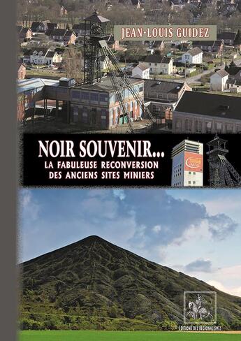 Couverture du livre « Noir souvenir... la fabuleuse reconversion des anciens sites miniers » de Jean-Louis Guidez aux éditions Editions Regionales