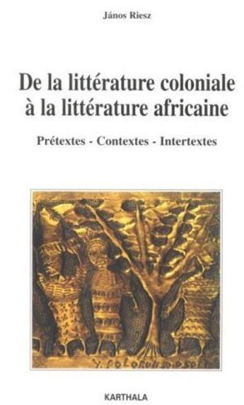 Couverture du livre « De la litterature coloniale a la litterature africaine - pretextes, contextes, intertextes » de Janos Riesz aux éditions Karthala