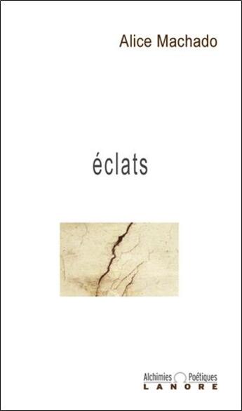 Couverture du livre « Eclats - alchimies poetiques » de Alice Machado aux éditions Lanore